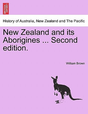 New Zealand and Its Aborigines ... Second Edition. by Brown, William