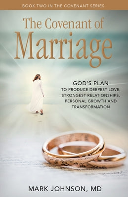 The Covenant of Marriage: God's Plan to Produce Deepest Lovestrongest Relationships, Growth, and Personal Transformation by Johnson, Mark