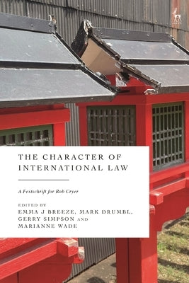The Character of International Law: A Festschrift for Rob Cryer by Breeze, Emma J.