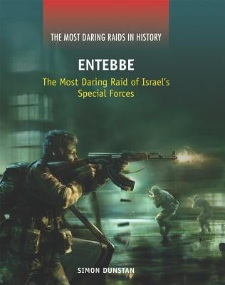 Entebbe: The Most Daring Raid of Israel's Special Forces by Dunstan, Simon