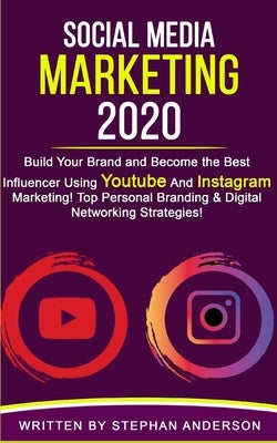 Social Media Marketing 2020: Build Your Brand and Become the Best Influencer Using YouTube and Instagram Marketing! Top Personal Branding & Digital by Anderson, Stephan