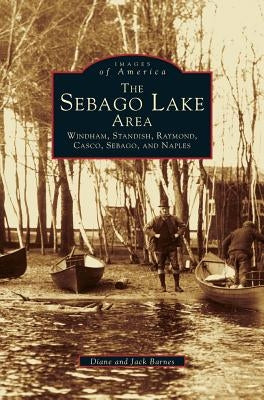 Sebago Lake Area: Windham, Standish, Raymond, Casco, Sebago and Naples by Barnes, Diane