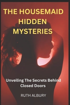The Housemaid Hidden Mysteries: Unveiling the secrets behind closed doors by Albury, Ruth