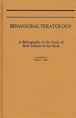 Behavioral Teratology: A Bibliography to the Study of Birth Defects of the Mind by Abel, Ernest L.