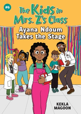 Ayana Ndoum Takes the Stage (the Kids in Mrs. Z's Class #6) by Magoon, Kekla