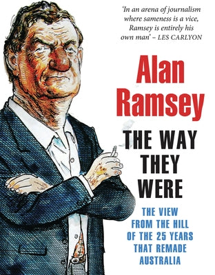 The Way They Were: The View from the Hill of the 25 Years That Remade Australia by Ramsey, Alan