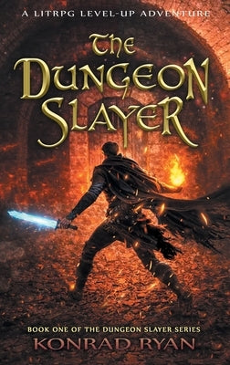 The Dungeon Slayer: A LitRPG Level-Up Adventure by Ryan, Konrad