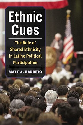 Ethnic Cues: The Role of Shared Ethnicity in Latino Political Participation by Barreto, Matt