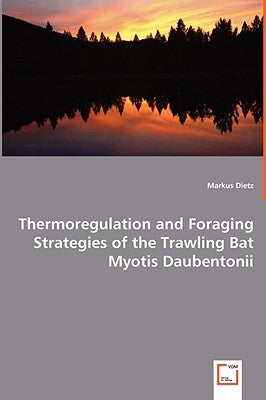 Thermoregulation and Foraging Strategies of the Trawling Bat Myotis Daubentonii by Dietz, Markus