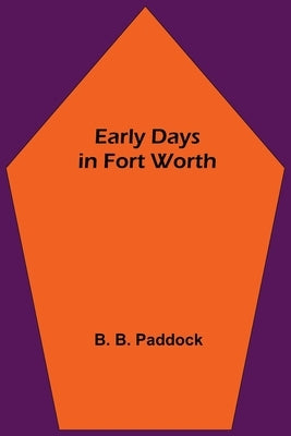 Early Days in Fort Worth by B. Paddock, B.