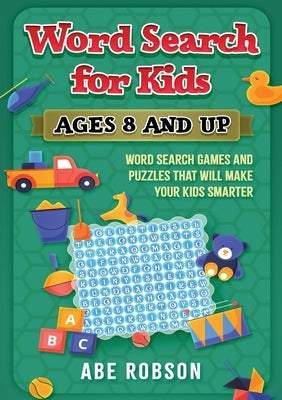 Word Search for Kids Ages 8 and Up: Word Search Games and Puzzles That Will Make Your Kids Smarter by Robson, Abe