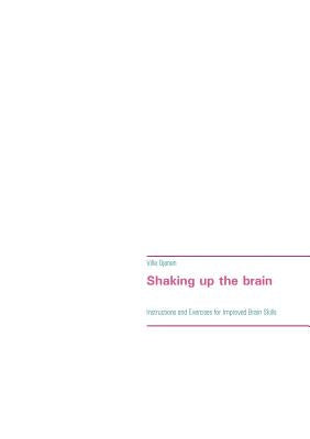 Shaking up the brain: Instructions and Exercises for Improved Brain Skills by Ojanen, Ville