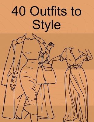 40 Outfits to Style: Design Your Fashion Style Workbook Summer, Winter, Fall outfits and More - Drawing Workbook for Teens, and Adults by Verbanas, Betty