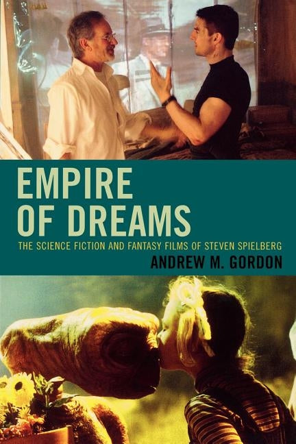 Empire of Dreams: The Science Fiction and Fantasy Films of Steven Spielberg by Gordon, Andrew M.