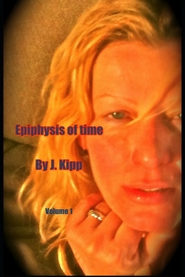 Epiphysis Of Time: Vol. 1 by Kipp, Jezabella