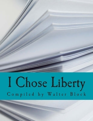 I Chose Liberty (Large Print Edition): Autobiographies of Contemporary Libertarians by Block, Walter