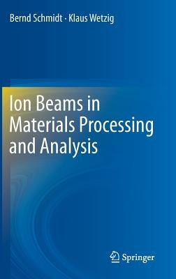 Ion Beams in Materials Processing and Analysis by Schmidt, Bernd