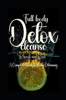 Full body detox cleanse: Refresh and Reset: A Complete Guide to Body Cleansing by Kholeli, Evelin Limakatso