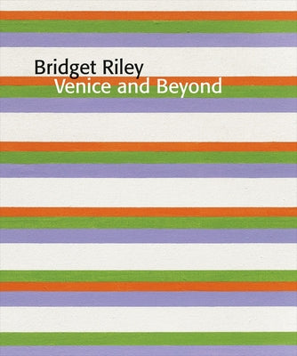 Bridget Riley: Venice and Beyond by Riley, Bridget