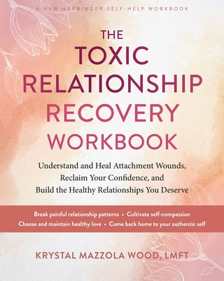 The Toxic Relationship Recovery Workbook: Understand and Heal Attachment Wounds, Reclaim Your Confidence, and Build the Healthy Relationships You Dese by Wood, Krystal Mazzola