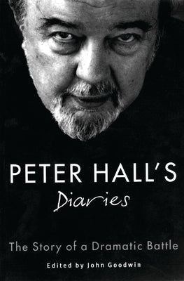 Peter Hall's Diaries: The Story of a Dramatic Battle by Hall, Peter