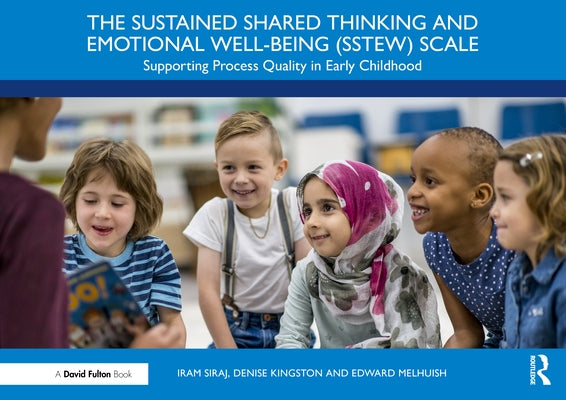 The Sustained Shared Thinking and Emotional Well-Being (Sstew) Scale: Supporting Process Quality in Early Childhood by Siraj, Iram