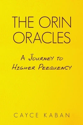 The Orin Oracles: A Journey to Higher Peequency by Kaban, Cayce