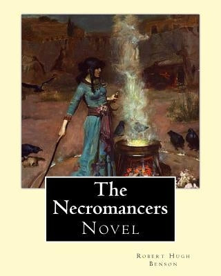 The Necromancers (1909). By: Robert Hugh Benson: Novel by Benson, Robert Hugh