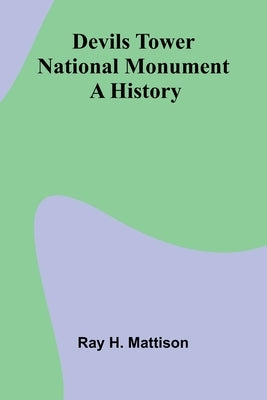 Devils Tower National Monument: A History by H. Mattison, Ray