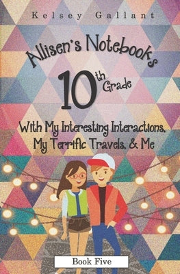 10th Grade with My Interesting Interactions, My Terrific Travels, & Me: Library Edition by Gallant, Kelsey