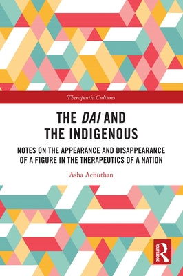 The Dai and the Indigenous: Notes on the Appearance and Disappearance of a Figure in the Therapeutics of a Nation by Achuthan, Asha