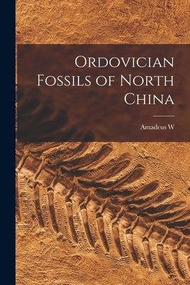 Ordovician Fossils of North China by Grabau, Amadeus W. 1870-1946