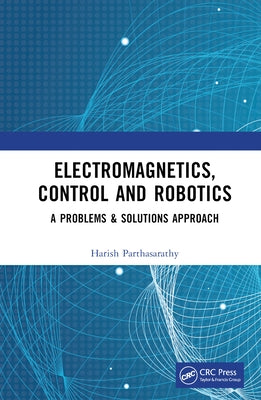 Electromagnetics, Control and Robotics: A Problems & Solutions Approach by Parthasarathy, Harish