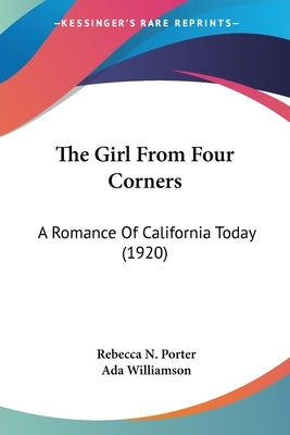 The Girl From Four Corners: A Romance Of California Today (1920) by Porter, Rebecca N.