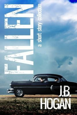 Fallen: A Short Story Collection by Hogan, J. B.