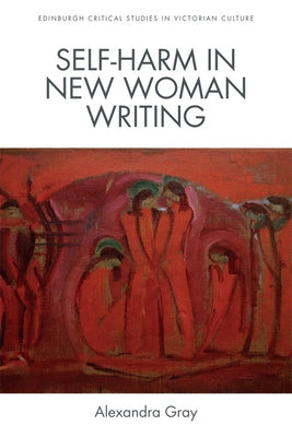 Self-Harm in New Woman Writing by Gray, Alexandra
