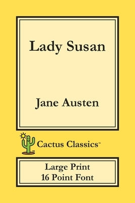 Lady Susan (Cactus Classics Large Print): 16 Point Font; Large Text; Large Type by Austen, Jane
