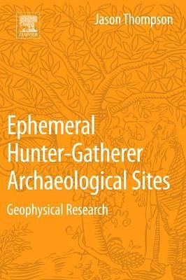 Ephemeral Hunter-Gatherer Archaeological Sites: Geophysical Research by Thompson, Jason
