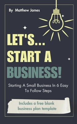 Lets...Start A Business! by James, Matthew