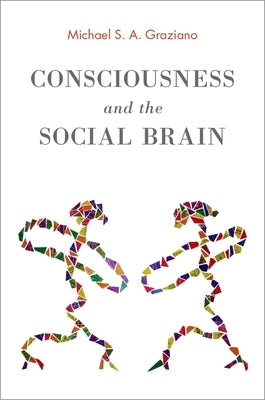 Consciousness and the Social Brain by Graziano, Michael S. a.