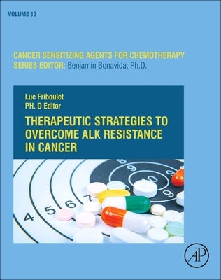 Therapeutic Strategies to Overcome Alk Resistance in Cancer: Volume 13 by Friboulet, Luc