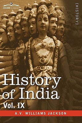 History of India, in Nine Volumes: Vol. IX - Historic Accounts of India by Foreign Travellers, Classic, Oriental, and Occidental by Jackson, A. V. Williams