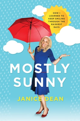 Mostly Sunny: How I Learned to Keep Smiling Through the Rainiest Days by Dean, Janice