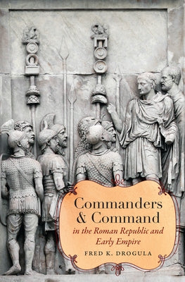 Commanders and Command in the Roman Republic and Early Empire by Drogula, Fred K.