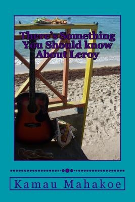 There's Something You Should Know about Leroy by Mahakoe, Kamau