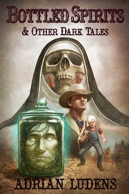 Bottled Spirits & Other Dark Tales by Ludens, Adrian