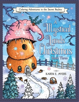 A Mystical Lands Christmas, Book Three: Coloring Adventures in the Secret Realms by Myers, Karen E.