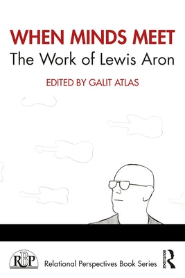 When Minds Meet: The Work of Lewis Aron: The Work of Lewis Aron by Atlas, Galit