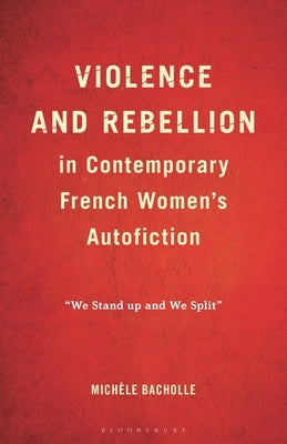 Violence and Rebellion in Contemporary French Women's Autofiction: "We Stand Up and We Split" by Bacholle, Michèle