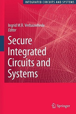 Secure Integrated Circuits and Systems by Verbauwhede, Ingrid M. R.